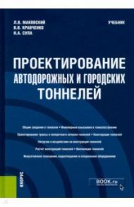 Проектирование автодорожных и городских тоннелей. Учебник / Маковский Лев Вениаминонвич, Кравченко Виктор Валерьевич, Сула Николай Анатольевич