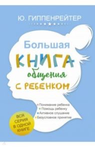 Большая книга общения с ребенком / Гиппенрейтер Юлия Борисовна