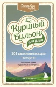 Куриный бульон для души. 101 вдохновляющая история о сильных людях и удивительных судьбах / Ньюмарк Эми