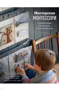 Мастерская МОНТЕССОРИ. Развивающие материалы своими руками / Луазо-Дави Лоуренс