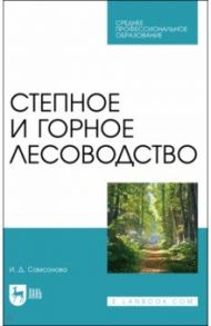 Степное и горное лесоводство. Учебное пособие для СПО / Самсонова Ирина Дмитриевна