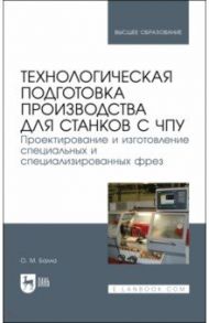 Технологическая подготовка производства для станков с ЧПУ. Проекирование и изготовление спец. фрез / Балла Олег Михайлович