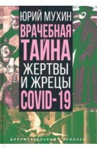 Врачебная тайна. Жертвы и жрецы COVID-19 / Мухин Юрий Игнатьевич