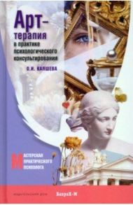 Арт-терапия в практике психологического консультирования. Учебное пособие для магистров психологии / Каяшева Ольга Игоревна