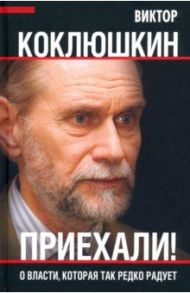 Приехали! О власти, которая так редко радует / Коклюшкин Виктор Михайлович