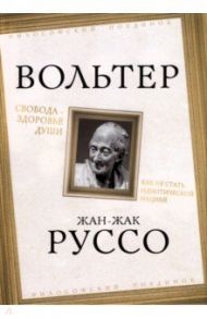 Свобода - здоровье души. Как не стать идиотической нацией / Руссо Жан-Жак, Вольтер Франсуа-Мари Аруэ