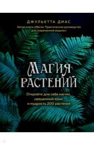 Магия растений: откройте для себя магию, священный язык 200 растений / Диас Джульетта