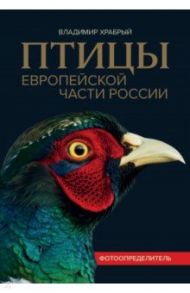 Птицы Европейской части России. Фотоопределитель / Храбрый Владимир Михайлович