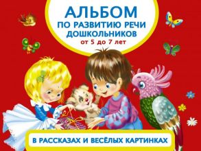 Альбом по развитию речи дошкольников в рассказах и веселых картинках. От 5 до 7 лет - Новиковская Ольга Андреевна