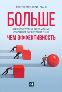 Больше, чем эффективность: Как самые успешные компании сохраняют лидерство на рынке - Келлер Скотт, Прайс Колин