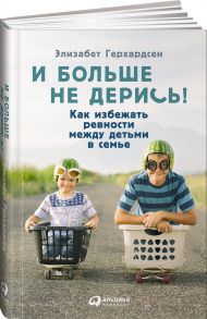 И больше не дерись! Как избежать ревности между детьми в семье - Герхардсен Э.