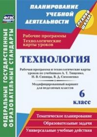 Технология. 6 класс: рабочая программа и технологические карты уроков по учебникам А. Т. Тищенко, Н. В. Синицы, В. Д. Симоненко. Модифицированный вари - Павлова О. В.