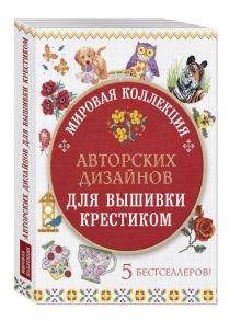 Мировая коллекция авторских дизайнов для вышивки крестиком. 5 бестселлеров