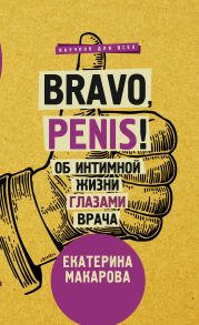 Bravo, Penis! Об интимной жизни глазами врача - Макарова Екатерина