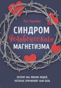 Синдром человеческого магнетизма. Почему мы любим людей, которые причиняют нам боль - Розенберг Росс