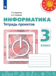 Рудченко. Информатика. Тетрадь проектов. 3 класс. -Перспектива - Семенов Алексей Львович, Рудченко Т. А