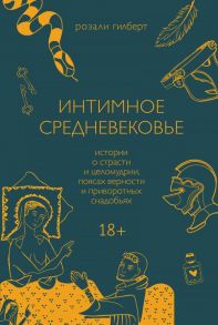 Интимное Средневековье. Истории о страсти и целомудрии, поясах верности и приворотных снадобьях - Гилберт Розали