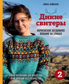 Дикие свитеры 2. Новая коллекция для искателей приключений всех возрастов. Норвежское бесшовное вязание на спицах - Нойманн Линка