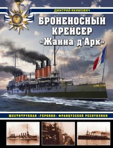 Броненосный крейсер «Жанна д`Арк». Шеститрубная «героиня» Французской республики - Якимович Дмитрий Борисович