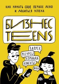 Бизнес Teens. Как начать свое первое дело и добиться успеха. - Елена Тимохина, Зобнина Маргарита Ренатовна