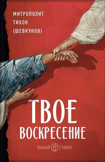 Твое Воскресение . Проповеди . Митрополит Тихон (Шевкунов)