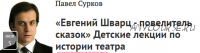 [Прямая речь] «Евгений Шварц - повелитель сказок» Детские лекции по истории театра (Павел Сурков)