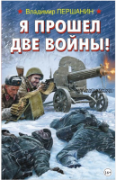 Я прошел две войны! (Владимир Першанин)