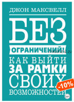 Без ограничений! Как выйти за рамки своих возможностей (Джон Максвелл)