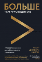 Больше чем руководитель. 30 советов-вызовов для эффективного управления (Скотт Джеффри Миллер)