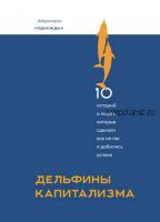 Дельфины капитализма. 10 историй о людях, которые сделали все не так и добились успеха (Дмитрий Соколов-Митрич)