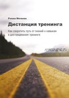 Дистанция тренинга. Как сократить путь от знаний к навыкам в дистанционном тренинге (Роман Матвеев)