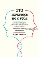 Это началось не с тебя. Как мы наследуем негативные сценарии нашей семьи (Марк Уолинн)