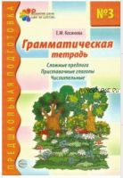 Грамматическая тетрадь № 3 для занятий с дошкольниками. Сложные предлоги. Приставочные глаголы. Числительные (Елена Косинова)