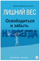 Лишний вес. Освободиться и забыть. Навсегда (Ирина Малкина-Пых)