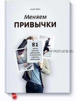 Меняем привычки. 81 способ перестать действовать на автопилоте и достичь своих целей (М. Дж. Райан)