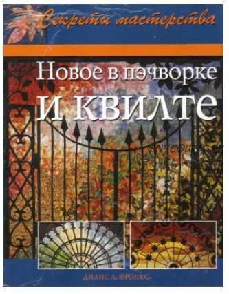 Новое в пэчворке и квилте: Практическое руководство (Дилис Фронкс)