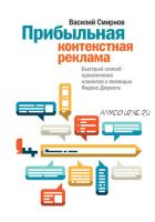 Прибыльная контекстная реклама. Быстрый способ привлечения клиентов с помощью Яндекс.Директа (Василий Смирнов)