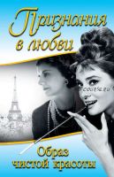 Признания в любви. «Образ чистой красоты» (сборник) (Коко Шанель, Одри Хепберн)