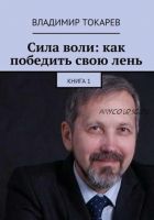 Сила воли: как победить свою лень. Книга 1 (Владимир Токарев)