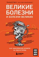 Великие болезни и болезни великих. Как заболевания влияли на ход истории (Рональд Герсте)