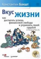 Вкус жизни. Как достигать успеха, финансовой свободы и управлять своей судьбой (Константин Бакшт)