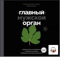 [Аудиокнига] «Главный» мужской орган. Медицинские исследования, исторические факты и забавные культурные феномены (Александр Сегал)