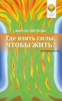 [Психология для жизни] Где взять силы, чтобы жить? (Маруся Светлова)