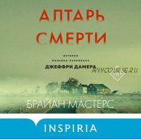 [Аудиокнига] Алтарь смерти. История маньяка-каннибала Джеффри Дамера (Брайан Мастерс)