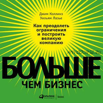 [Аудиокнига] Больше, чем бизнес. Как преодолеть ограничения и построить великую компанию (Джим Коллинз, Уильям Лазье)