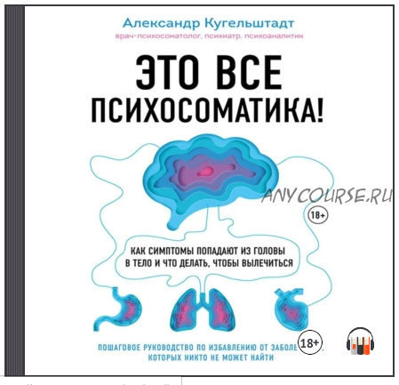 [Аудиокнига] Это все психосоматика! Как симптомы попадают из головы в тело и что делать (Александр Кугельштадт)