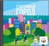 [Аудиокнига] Счастливый город. Как городское планирование меняет нашу жизнь (Чарльз Монтгомери)