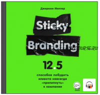 [Аудиокнига] Sticky Branding. 12,5 способов побудить клиента навсегда «прилипнуть» к компании (Джереми Миллер)