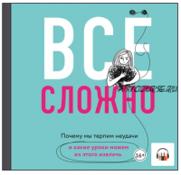 [Аудиокнига] Все сложно. Почему мы терпим неудачи и какие уроки можем из этого извлечь (Элизабет Дэй)