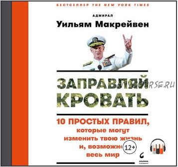 [Аудиокнига] Заправляй кровать: 10 простых правил, которые могут изменить твою жизнь и, возможно, весь мир (Уильям Макрейвен)